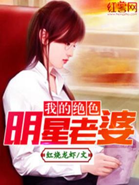 我的绝色明星老婆全文阅读在线，热门都市小说无删减版